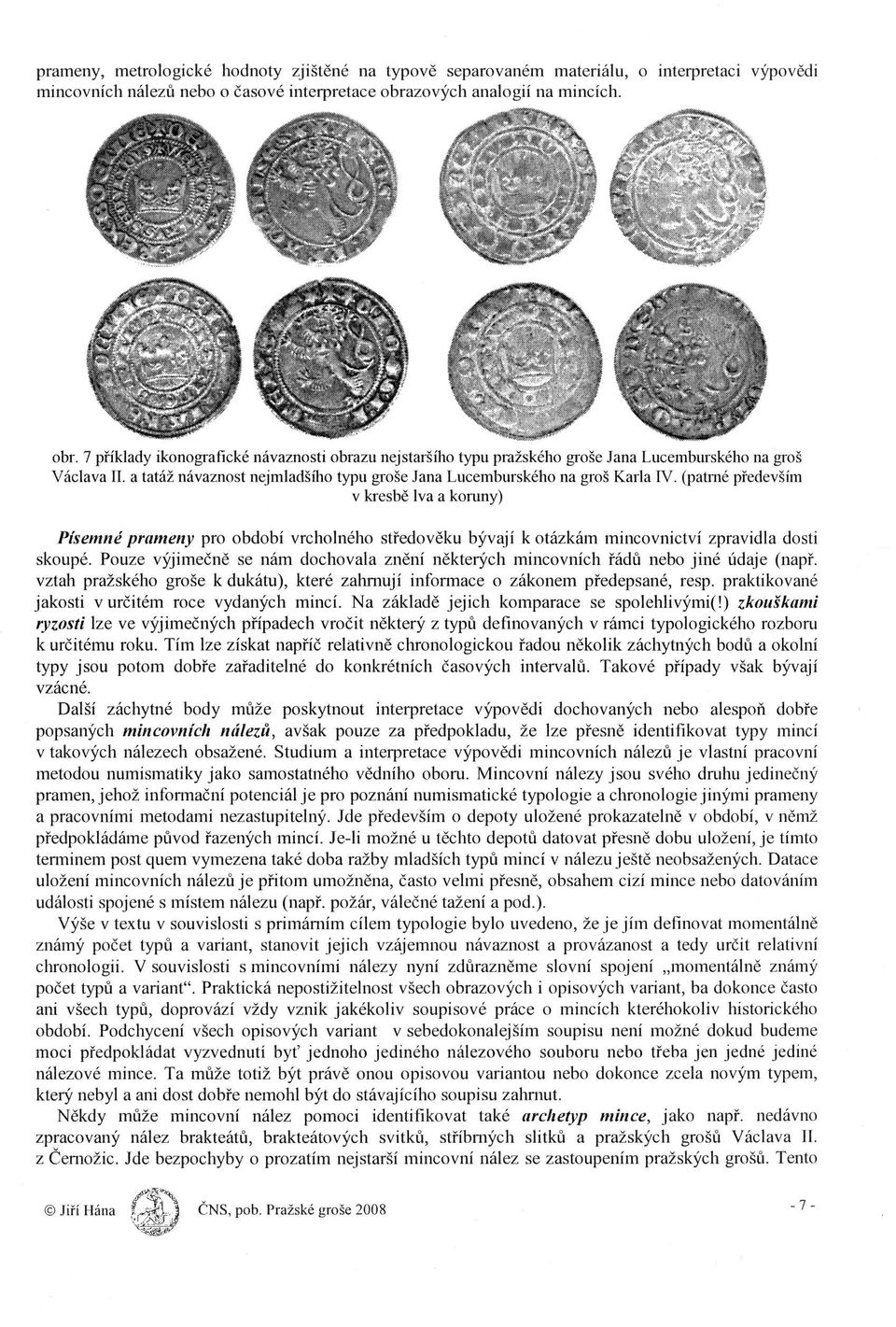 koruny) Písemné prameny pro období Vrcholného Středověku bývají k otázkám mincovnictví zpravidla dosti Skoupé Pouze výjimečně Se nám dochovala znění některých mincovních řádů nebo jiné údaje (např