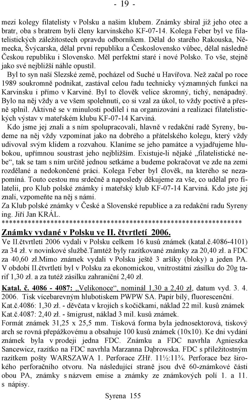 Dělal do starého Rakouska, Německa, Švýcarska, dělal první republiku a Československo vůbec, dělal následně Českou republiku i Slovensko. Měl perfektní staré i nové Polsko.