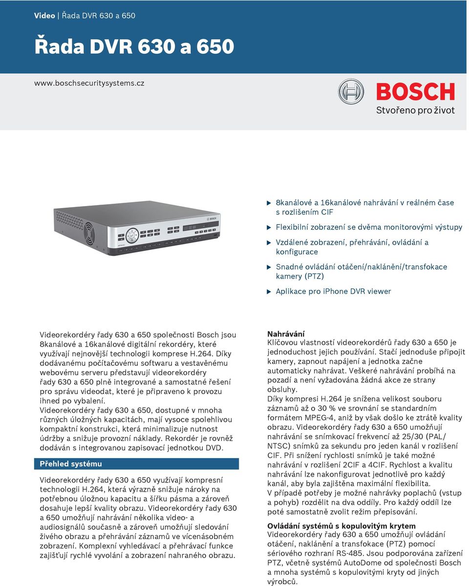 otáčení/naklánění/transfokace kamery (PTZ) Aplikace pro iphone DVR viewer Videorekordéry řady 630 a 650 společnosti Bosch jso 8kanálové a 16kanálové digitální rekordéry, které vyžívají nejnovější