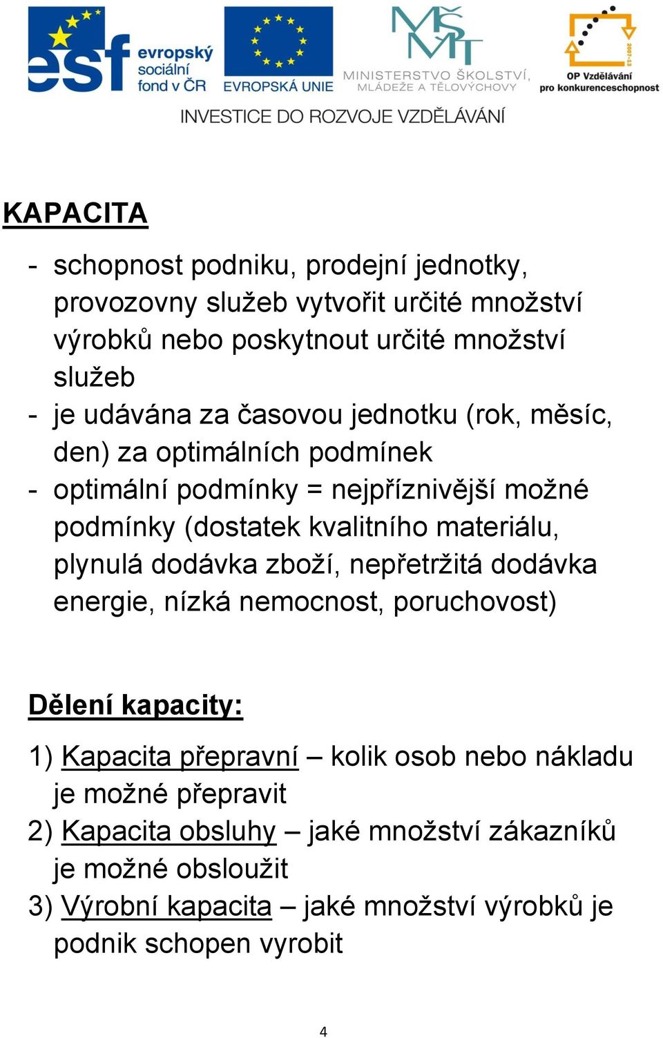 materiálu, plynulá dodávka zboží, nepřetržitá dodávka energie, nízká nemocnost, poruchovost) Dělení kapacity: 1) Kapacita přepravní kolik osob nebo