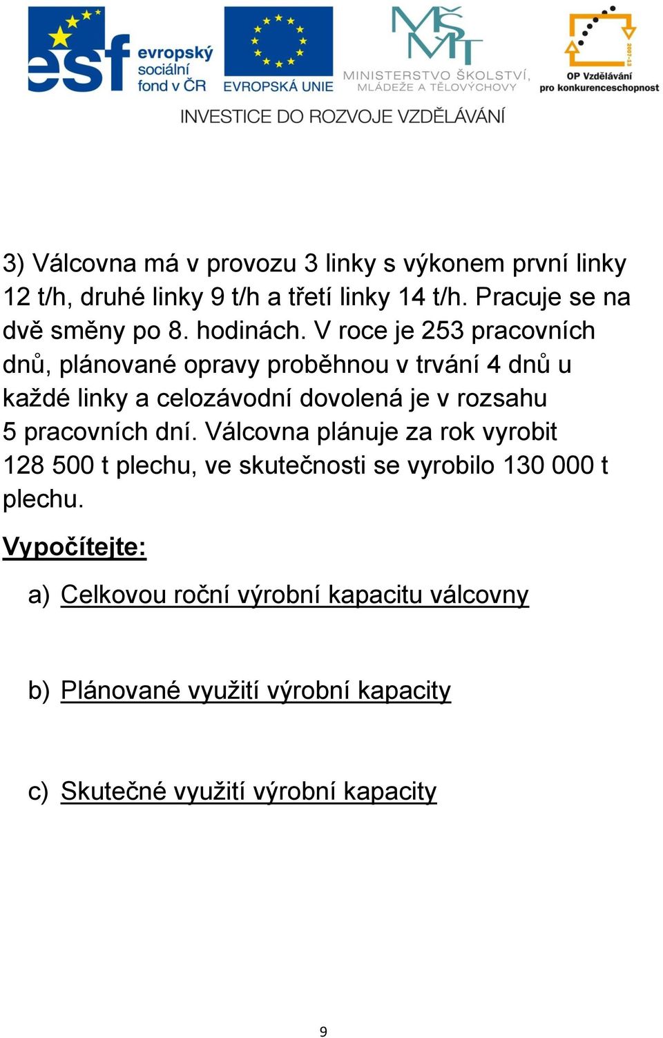 V roce je 253 pracovních dnů, plánované opravy proběhnou v trvání 4 dnů u každé linky a celozávodní dovolená je v rozsahu 5