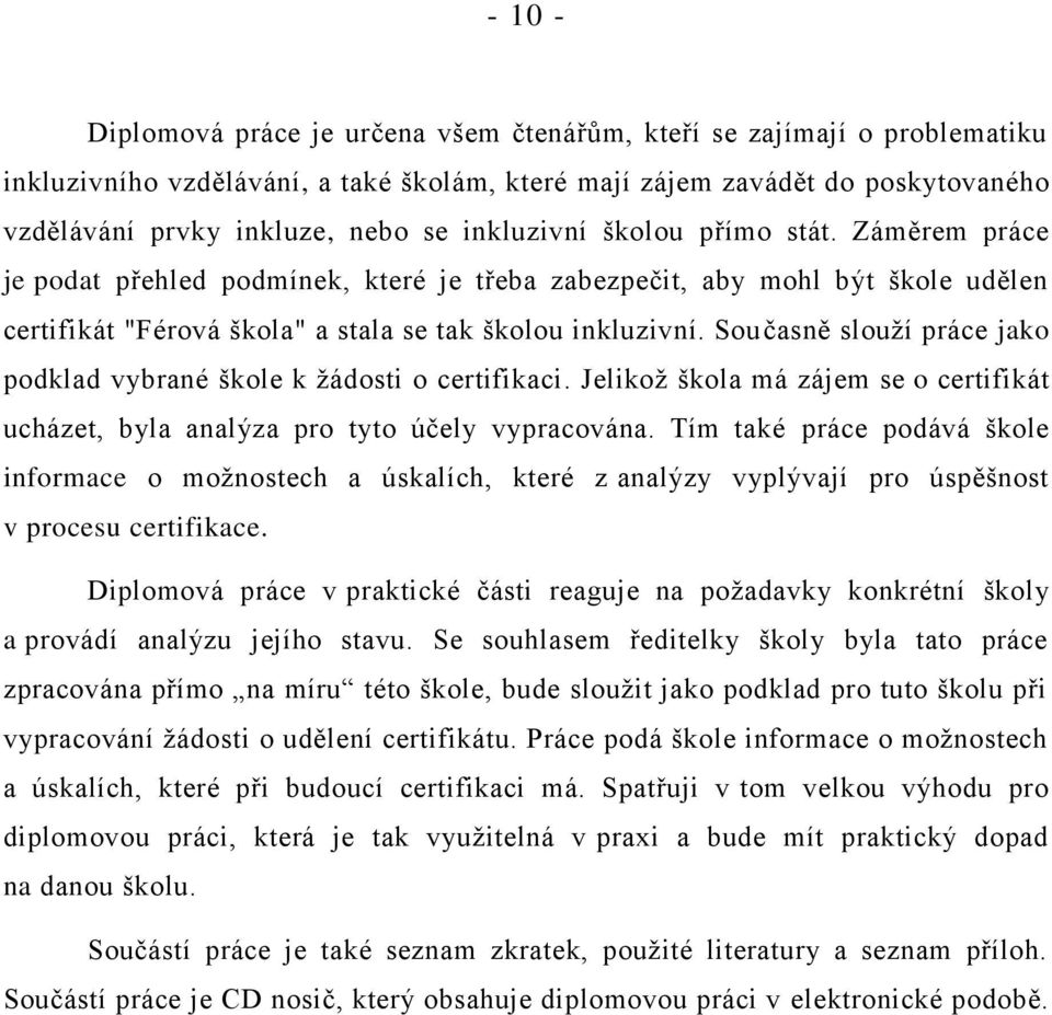 Současně slouží práce jako podklad vybrané škole k žádosti o certifikaci. Jelikož škola má zájem se o certifikát ucházet, byla analýza pro tyto účely vypracována.