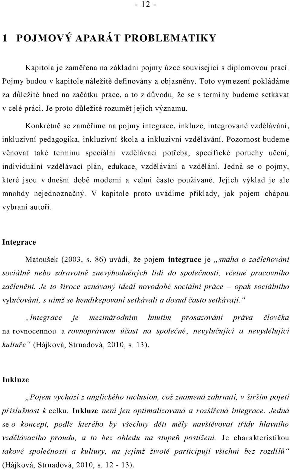 Konkrétně se zaměříme na pojmy integrace, inkluze, integrované vzdělávání, inkluzivní pedagogika, inkluzivní škola a inkluzivní vzdělávání.