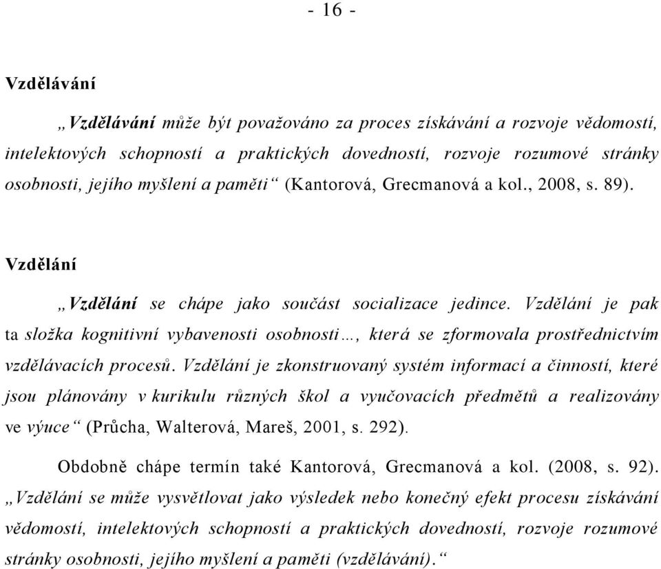 Vzdělání je pak ta složka kognitivní vybavenosti osobnosti, která se zformovala prostřednictvím vzdělávacích procesů.