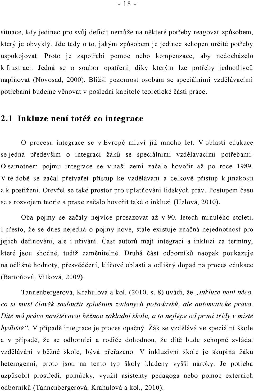 Bližší pozornost osobám se speciálními vzdělávacími potřebami budeme věnovat v poslední kapitole teoretické části práce. 2.