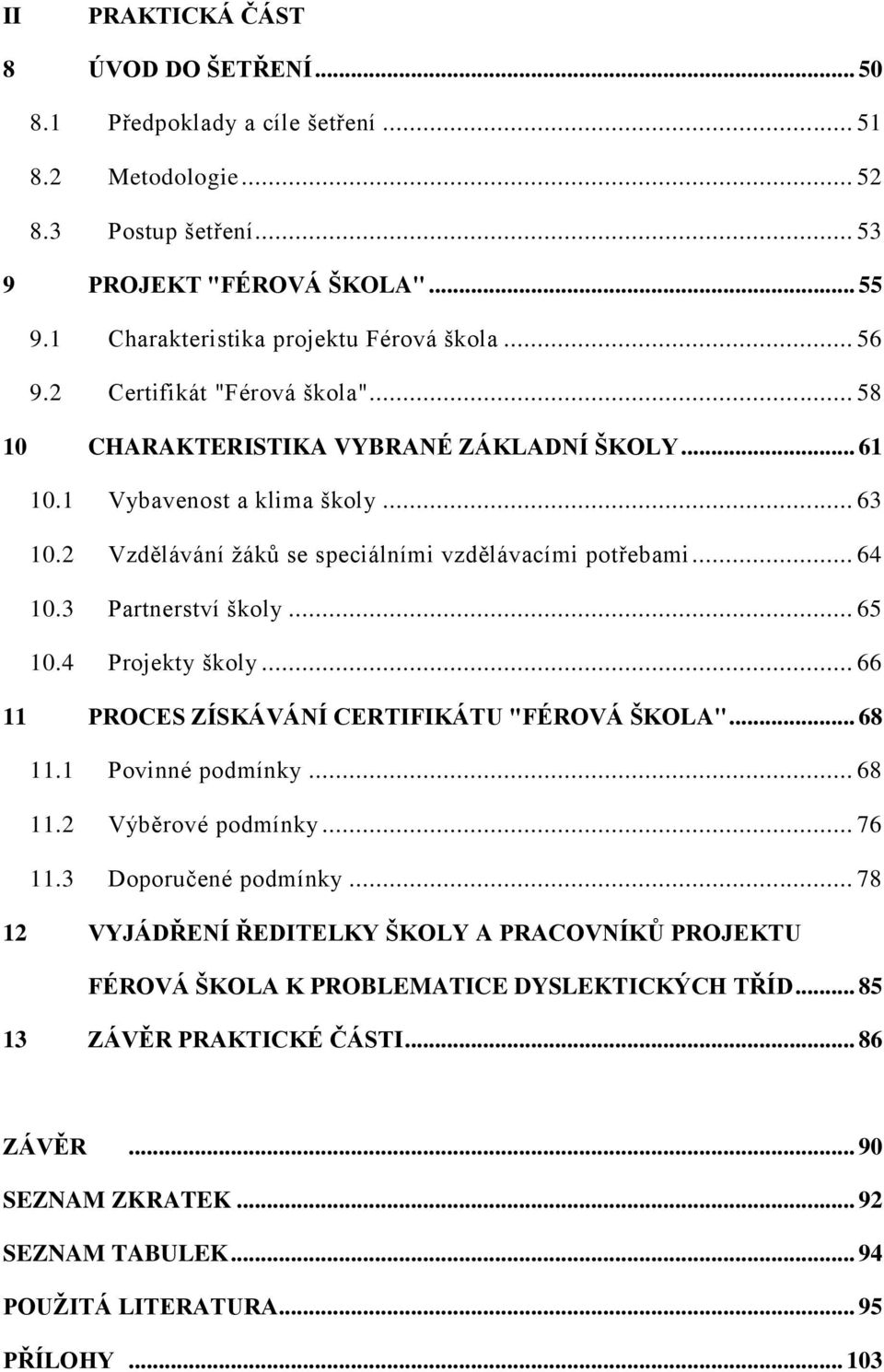 3 Partnerství školy... 65 10.4 Projekty školy... 66 11 PROCES ZÍSKÁVÁNÍ CERTIFIKÁTU "FÉROVÁ ŠKOLA"... 68 11.1 Povinné podmínky... 68 11.2 Výběrové podmínky... 76 11.3 Doporučené podmínky.