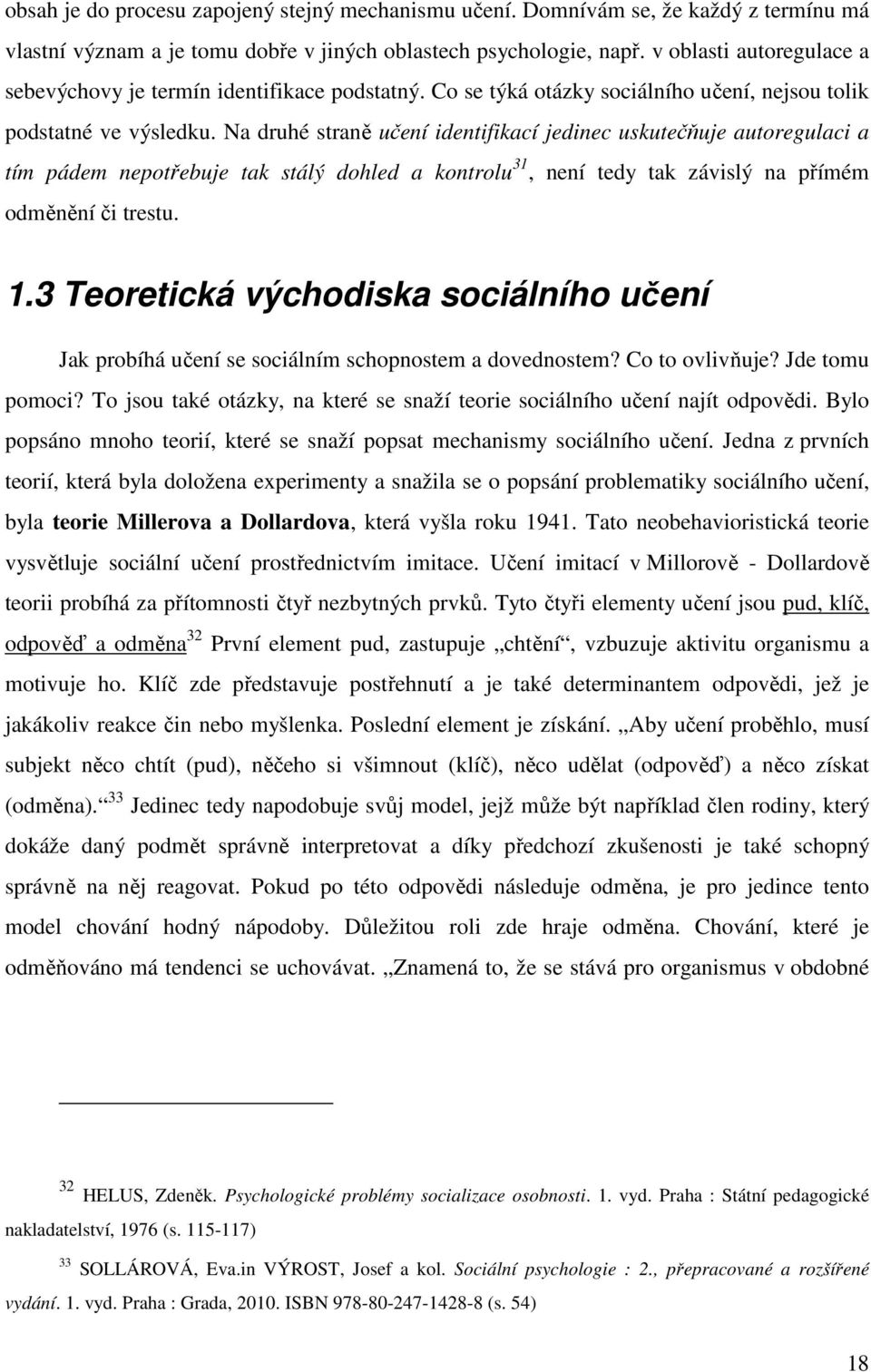 Na druhé straně učení identifikací jedinec uskutečňuje autoregulaci a tím pádem nepotřebuje tak stálý dohled a kontrolu 31, není tedy tak závislý na přímém odměnění či trestu. 1.