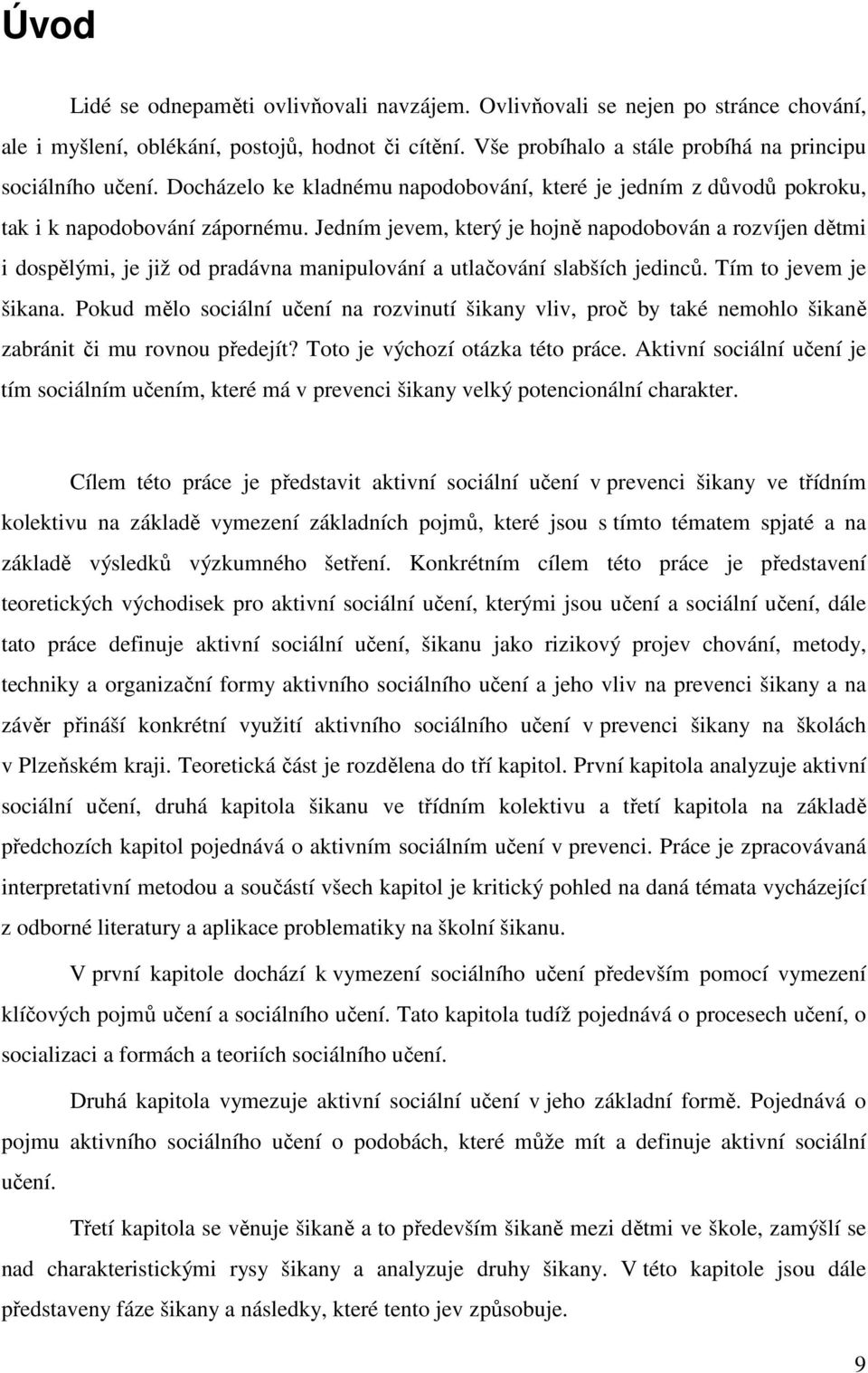 Jedním jevem, který je hojně napodobován a rozvíjen dětmi i dospělými, je již od pradávna manipulování a utlačování slabších jedinců. Tím to jevem je šikana.