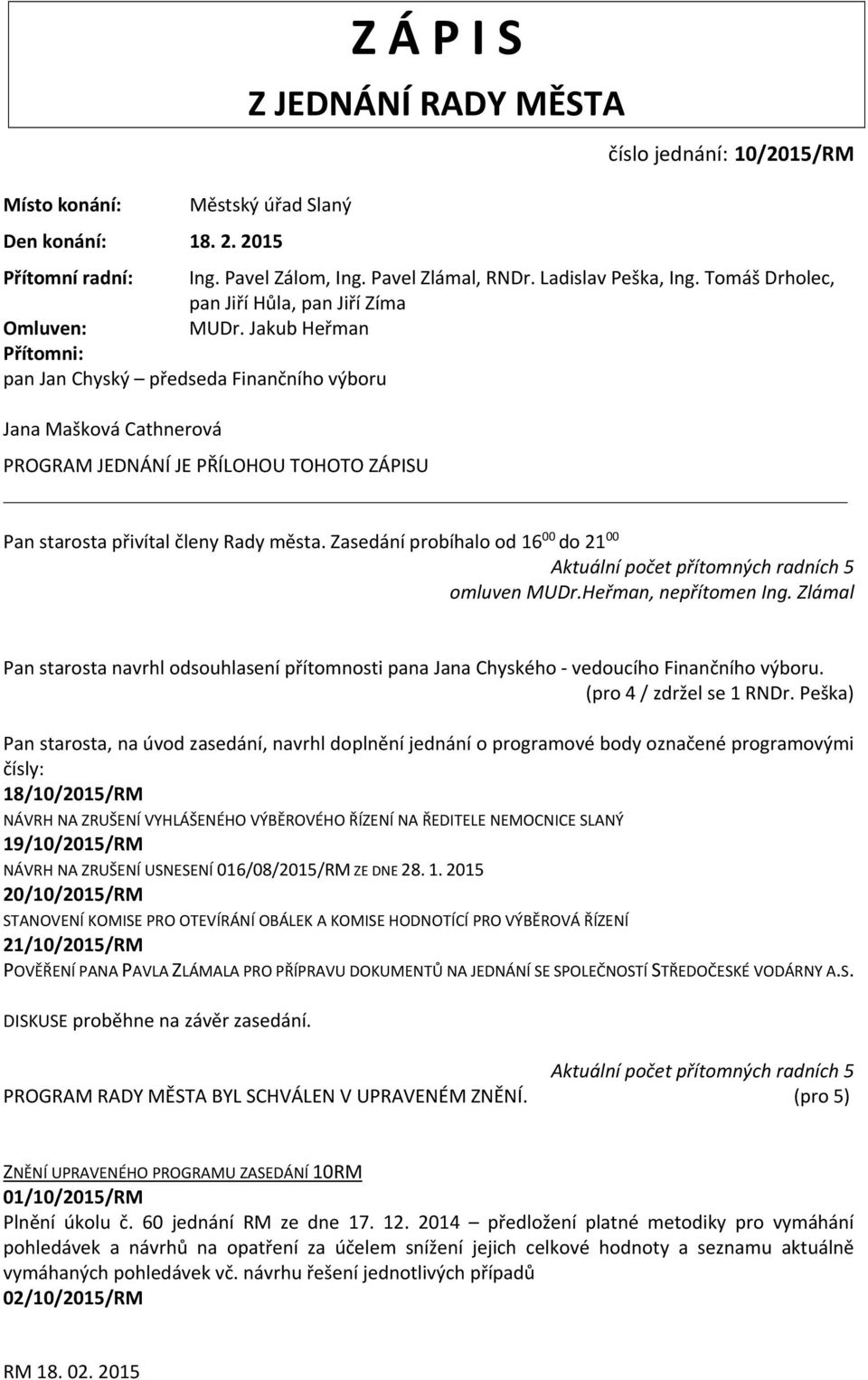 Jakub Heřman Přítomni: pan Jan Chyský předseda Finančního výboru Jana Mašková Cathnerová PROGRAM JEDNÁNÍ JE PŘÍLOHOU TOHOTO ZÁPISU Pan starosta přivítal členy Rady města.