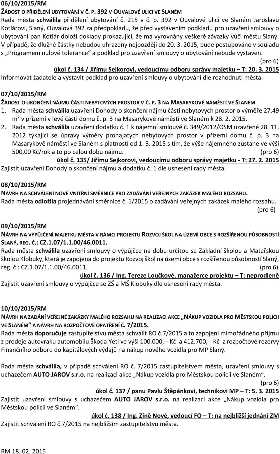 392 v Ouvalové ulici ve Slaném Jaroslavu Kotlárovi, Slaný, Ouvalová 392 za předpokladu, že před vystavením podkladu pro uzavření smlouvy o ubytování pan Kotlár doloží doklady prokazující, že má