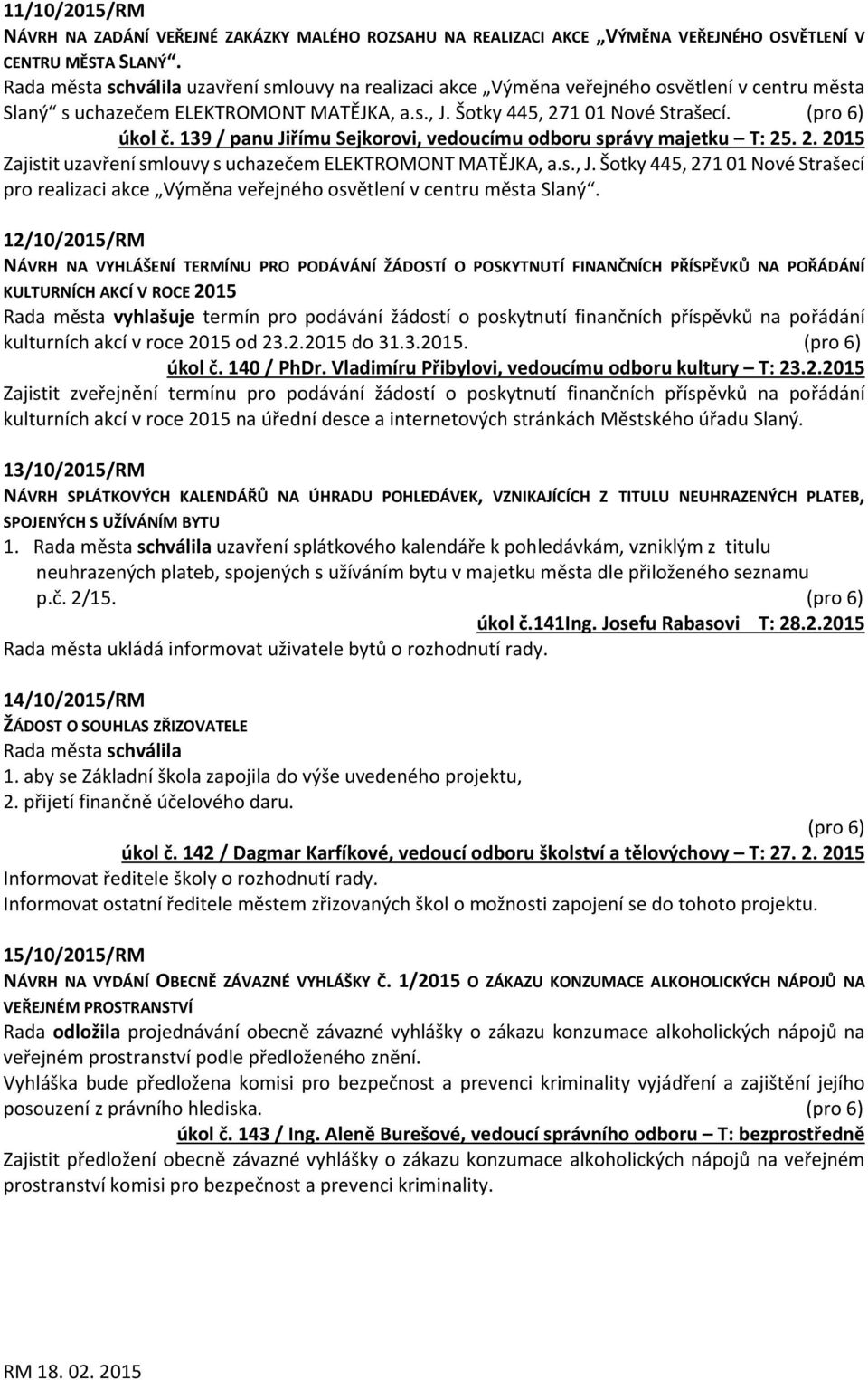 139 / panu Jiřímu Sejkorovi, vedoucímu odboru správy majetku T: 25. 2. 2015 Zajistit uzavření smlouvy s uchazečem ELEKTROMONT MATĚJKA, a.s., J.