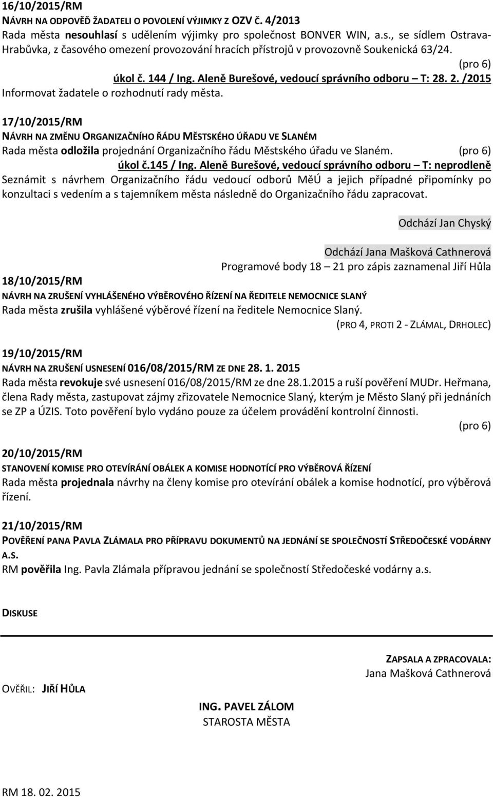 17/10/2015/RM NÁVRH NA ZMĚNU ORGANIZAČNÍHO ŘÁDU MĚSTSKÉHO ÚŘADU VE SLANÉM Rada města odložila projednání Organizačního řádu Městského úřadu ve Slaném. úkol č.145 / Ing.