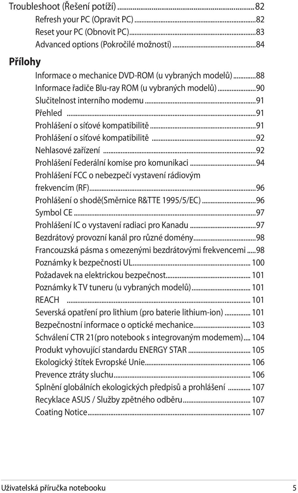 ..92 Prohlášení Federální komise pro komunikaci...94 Prohlášení FCC o nebezpečí vystavení rádiovým frekvencím (RF)...96 Prohlášení o shodě(směrnice R&TTE 1995/5/EC)...96 Symbol CE.