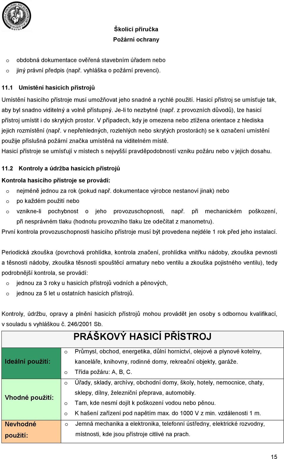 z prvzních důvdů), lze hasicí přístrj umístit i d skrytých prstr. V případech, kdy je mezena neb ztížena rientace z hlediska jejich rzmístění (např.