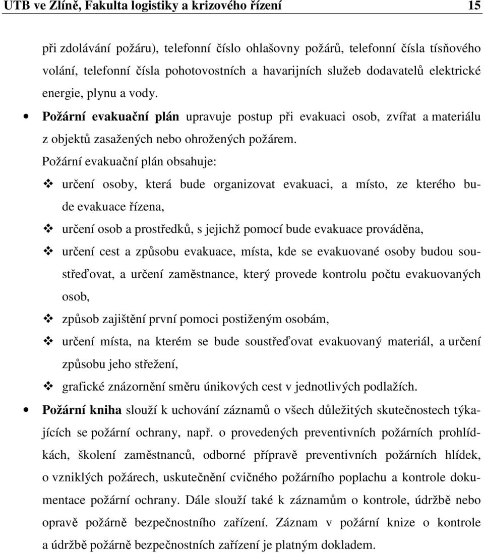 Požární evakuační plán obsahuje: určení osoby, která bude organizovat evakuaci, a místo, ze kterého bude evakuace řízena, určení osob a prostředků, s jejichž pomocí bude evakuace prováděna, určení