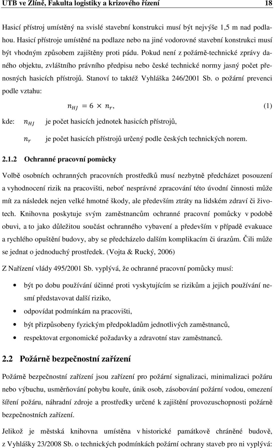 Pokud není z požárně-technické zprávy daného objektu, zvláštního právního předpisu nebo české technické normy jasný počet přenosných hasicích přístrojů. Stanoví to taktéž Vyhláška 246/2001 Sb.