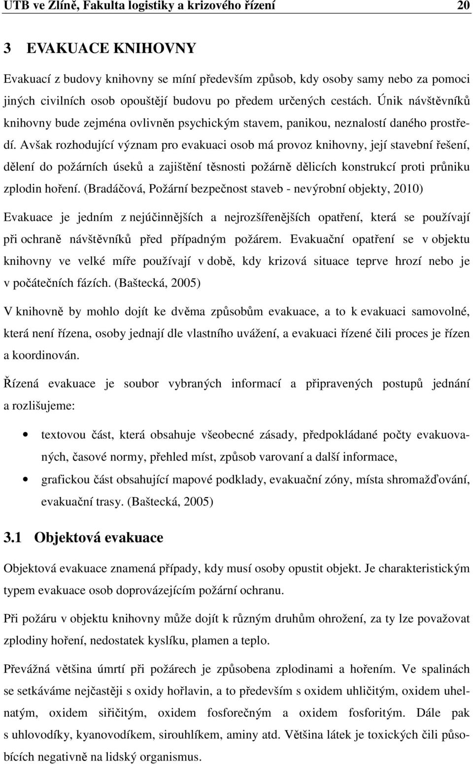 Avšak rozhodující význam pro evakuaci osob má provoz knihovny, její stavební řešení, dělení do požárních úseků a zajištění těsnosti požárně dělicích konstrukcí proti průniku zplodin hoření.