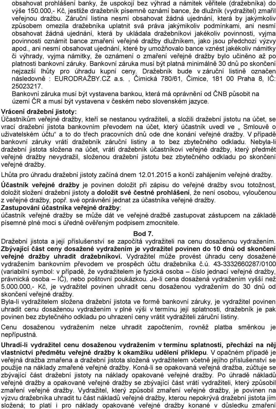 dražebníkovi jakékoliv povinnosti, vyjma povinnosti oznámit bance zmaření veřejné dražby dlužníkem, jako jsou předchozí výzvy apod.