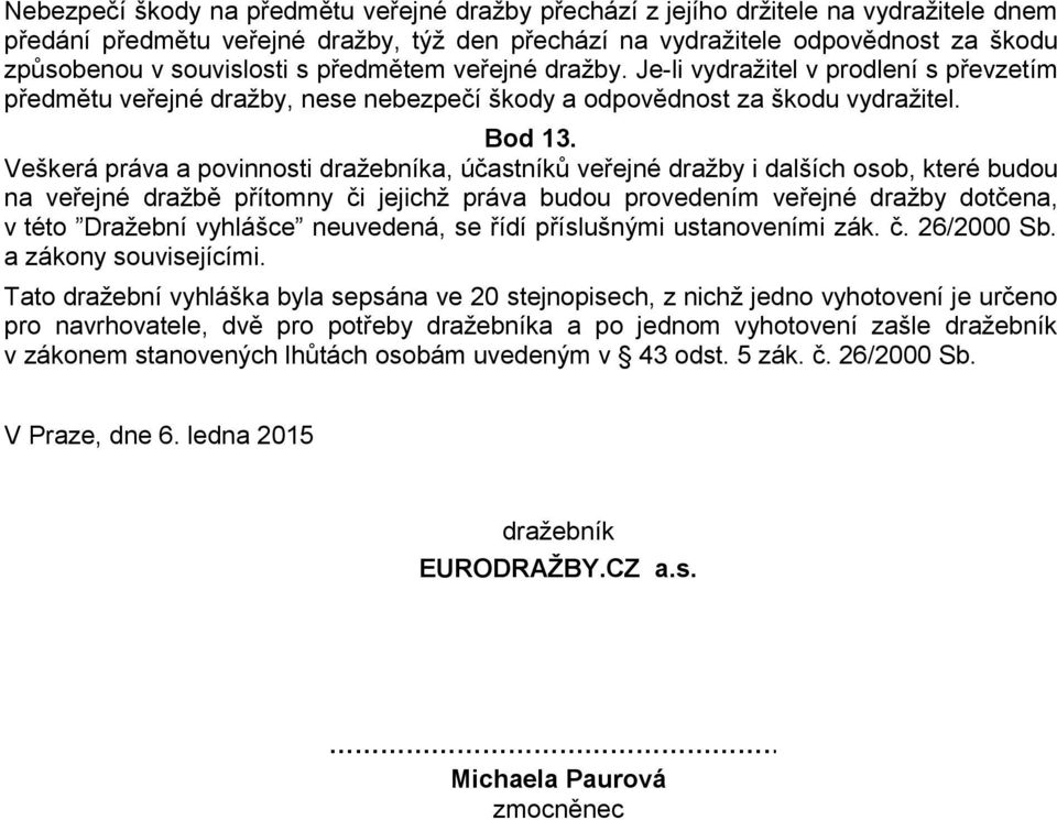 Veškerá práva a povinnosti dražebníka, účastníků veřejné dražby i dalších osob, které budou na veřejné dražbě přítomny či jejichž práva budou provedením veřejné dražby dotčena, v této Dražební