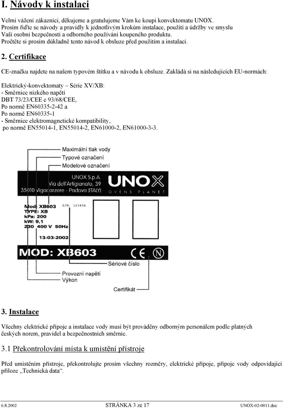 Pročtěte si prosím důkladně tento návod k obsluze před použitím a instalací. 2. Certifikace CE-značku najdete na našem typovém štítku a v návodu k obsluze.