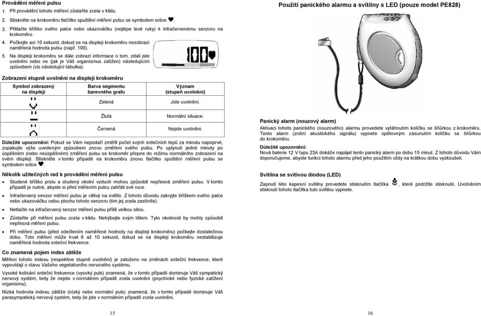 Počkejte asi 10 sekund, dokud se na displeji krokoměru nezobrazí naměřená hodnota pulsu (např. 100). 5.