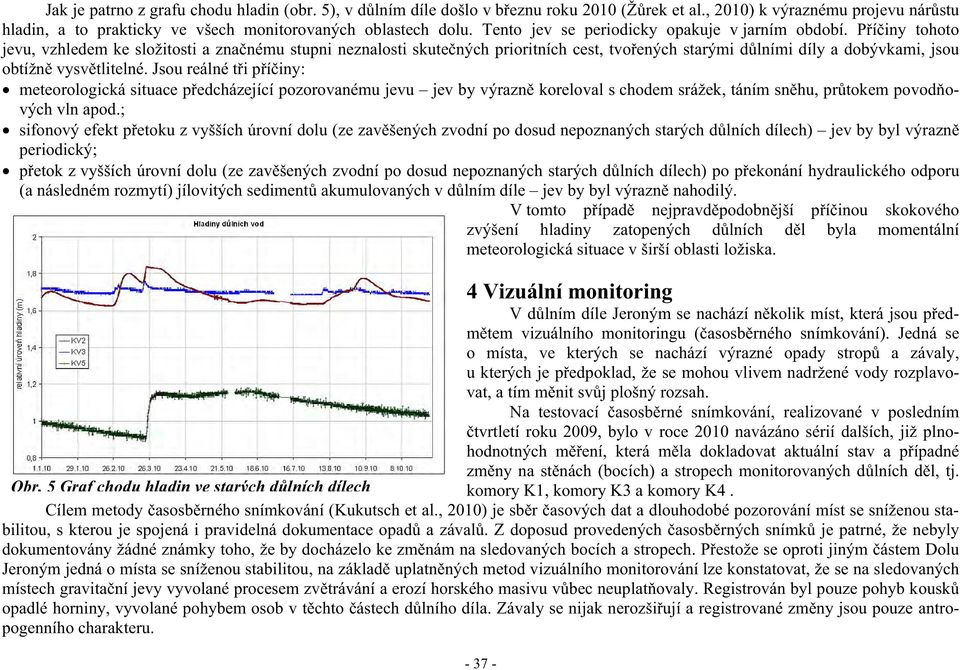 P í iny tohoto jevu, vzhledem ke složitosti a zna nému stupni neznalosti skute ných prioritních cest, tvo ených starými d lními díly a dobývkami, jsou obtížn vysv tlitelné.