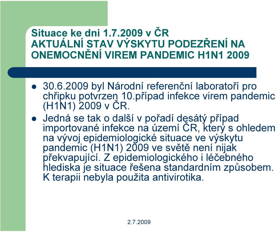 ! Jedná se tak o další v pořadí desátý případ importované infekce na území ČR, který s ohledem na vývoj epidemiologické situace ve