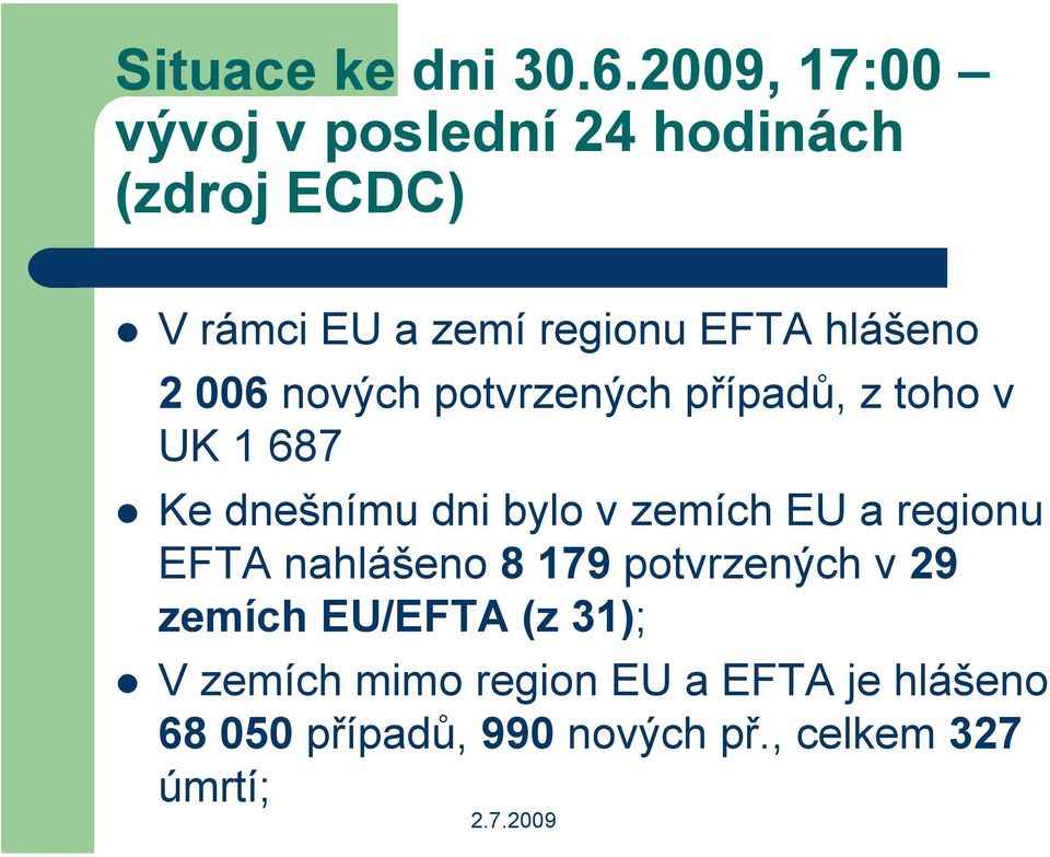 Ke dnešnímu dni bylo v zemích EU a regionu EFTA nahlášeno 8 179 potvrzených v 29 zemích