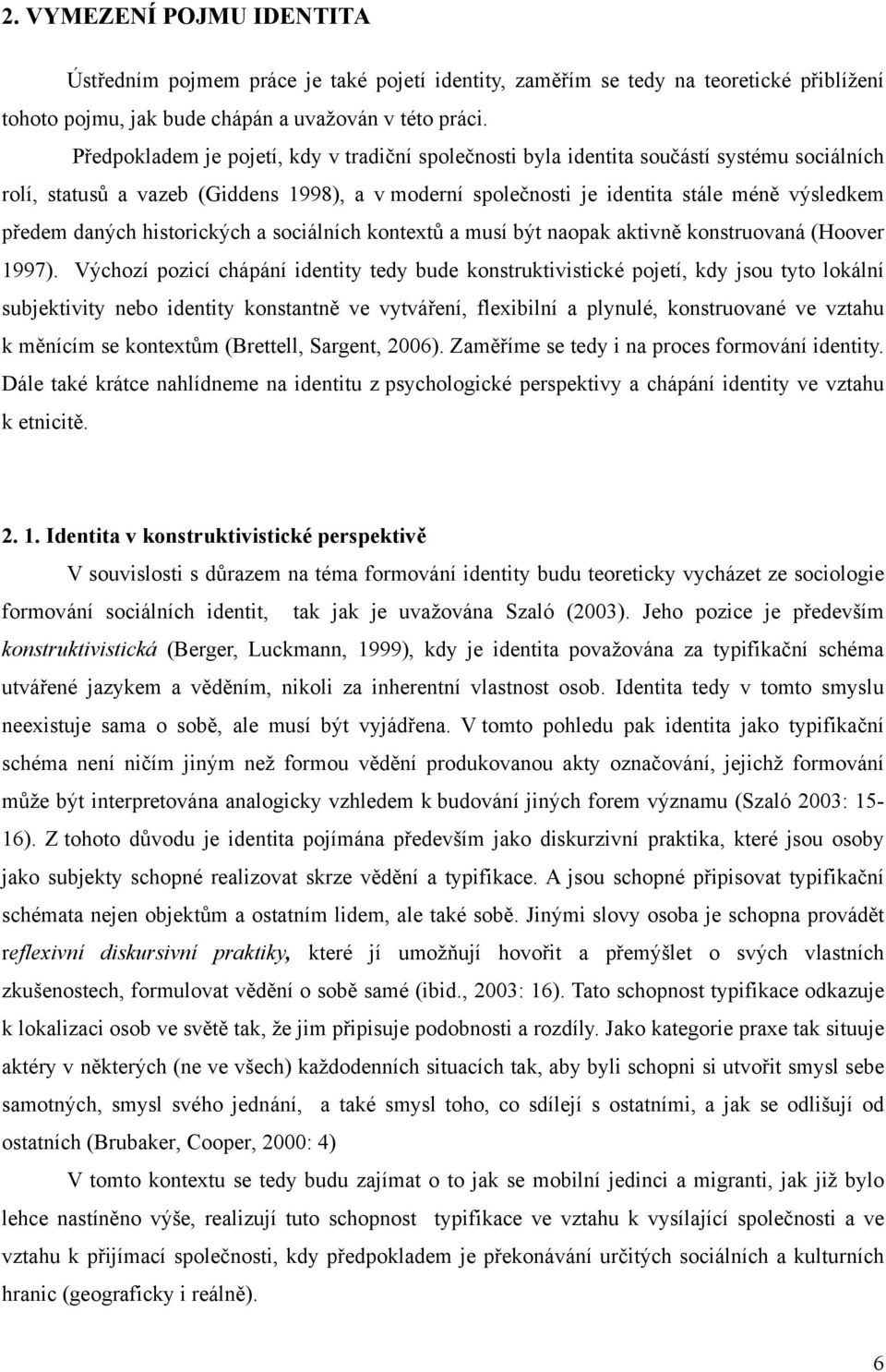 daných historických a sociálních kontextů a musí být naopak aktivně konstruovaná (Hoover 1997).