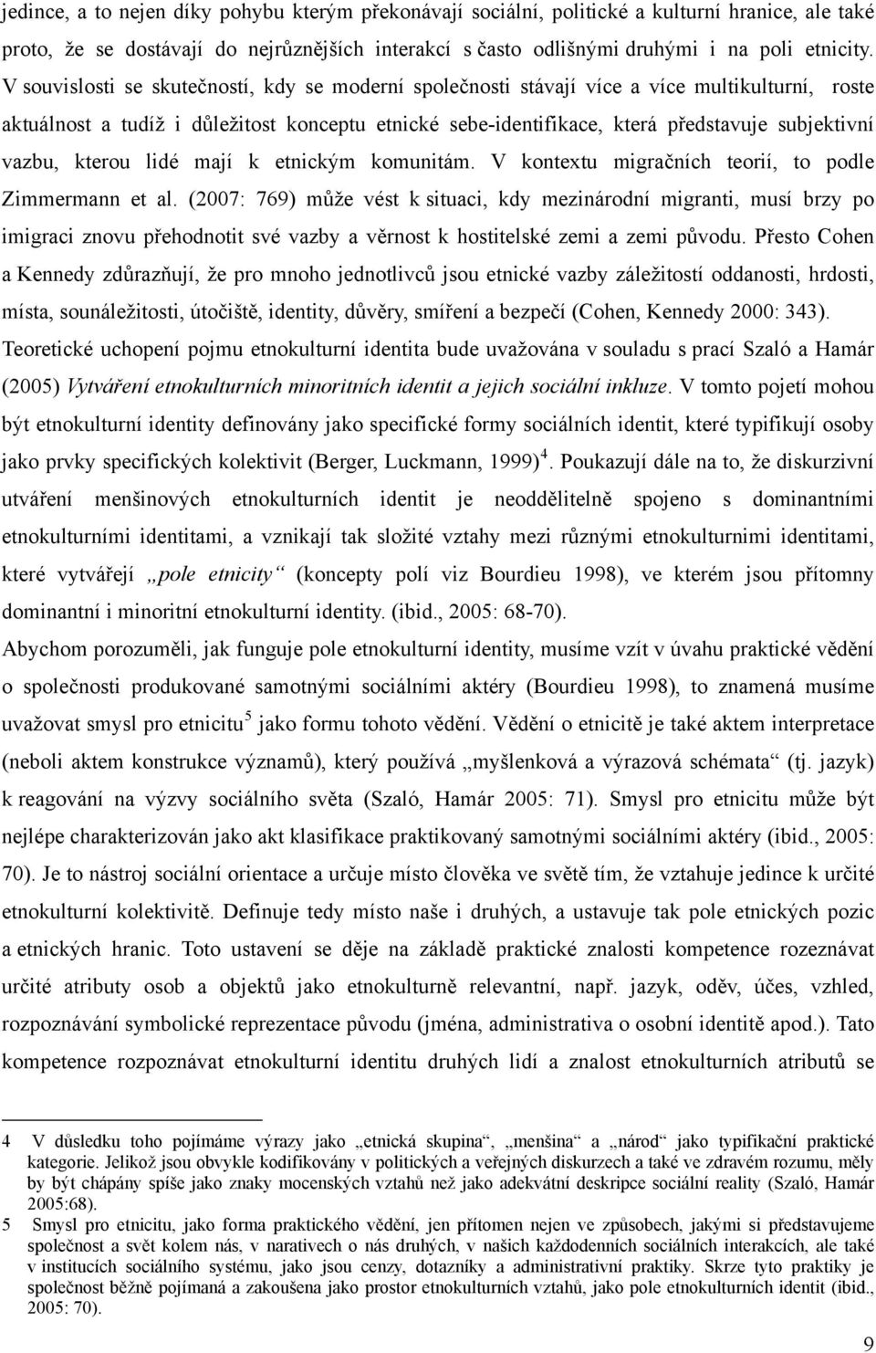 vazbu, kterou lidé mají k etnickým komunitám. V kontextu migračních teorií, to podle Zimmermann et al.