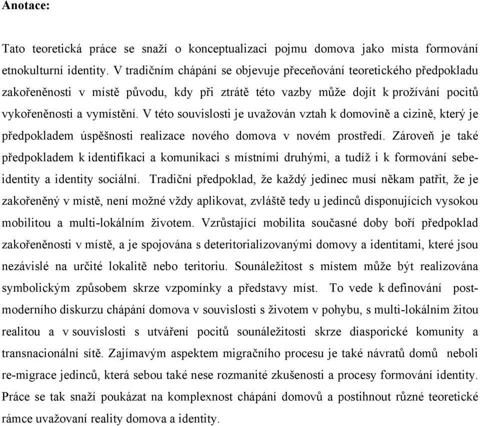 V této souvislosti je uvažován vztah k domovině a cizině, který je předpokladem úspěšnosti realizace nového domova v novém prostředí.