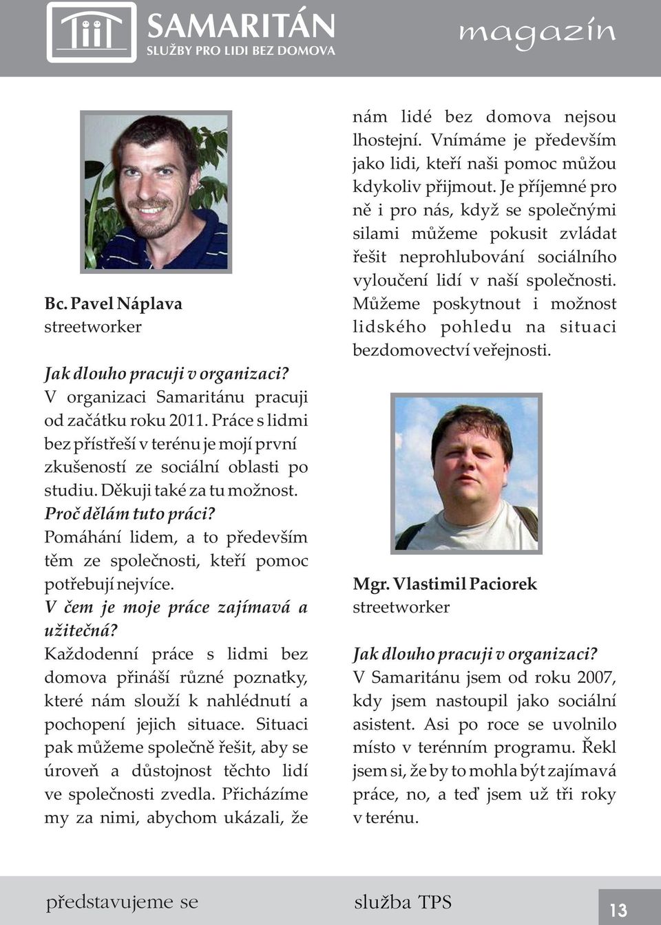 Můžeme poskytnout i možnost lidského pohledu na situaci bezdomovectví veřejnosti. Jak dlouho pracuji v organizaci? V organizaci Samaritánu pracuji od začátku roku 2011.