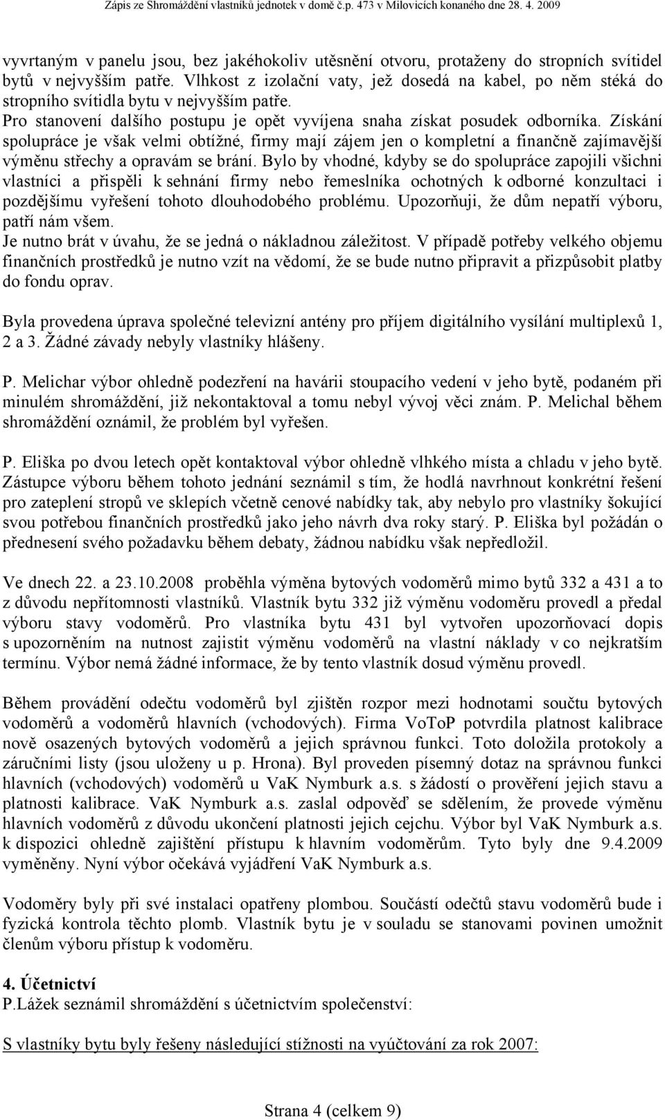 Získání spolupráce je však velmi obtížné, firmy mají zájem jen o kompletní a finančně zajímavější výměnu střechy a opravám se brání.