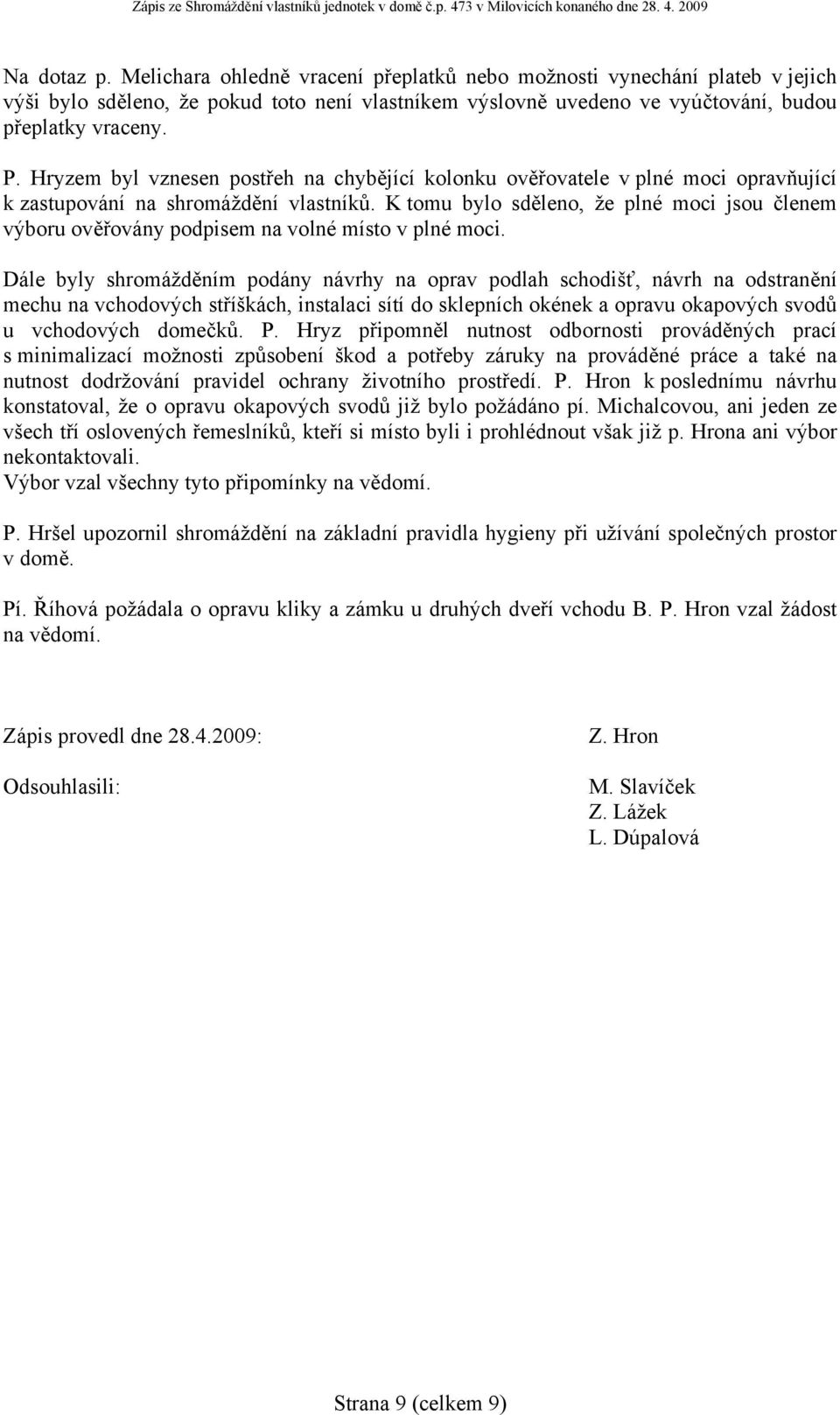 K tomu bylo sděleno, že plné moci jsou členem výboru ověřovány podpisem na volné místo v plné moci.