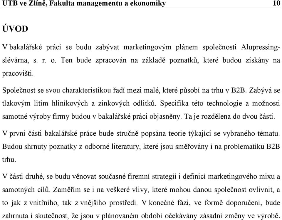 Zabývá se tlakovým litím hliníkových a zinkových odlitků. Specifika této technologie a moţnosti samotné výroby firmy budou v bakalářské práci objasněny. Ta je rozdělena do dvou částí.