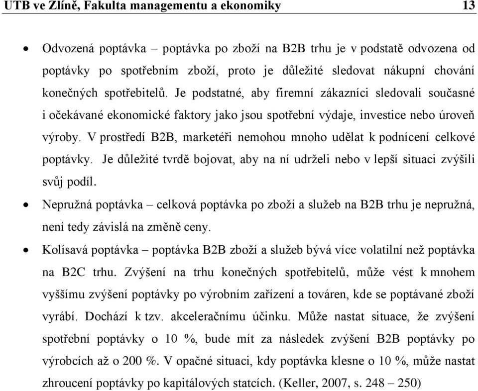 V prostředí B2B, marketéři nemohou mnoho udělat k podnícení celkové poptávky. Je důleţité tvrdě bojovat, aby na ní udrţeli nebo v lepší situaci zvýšili svůj podíl.