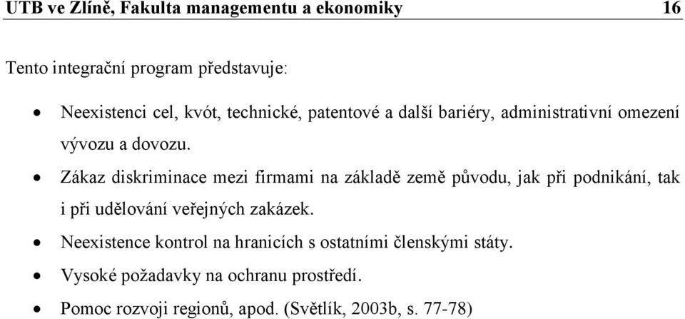 Zákaz diskriminace mezi firmami na základě země původu, jak při podnikání, tak i při udělování veřejných zakázek.