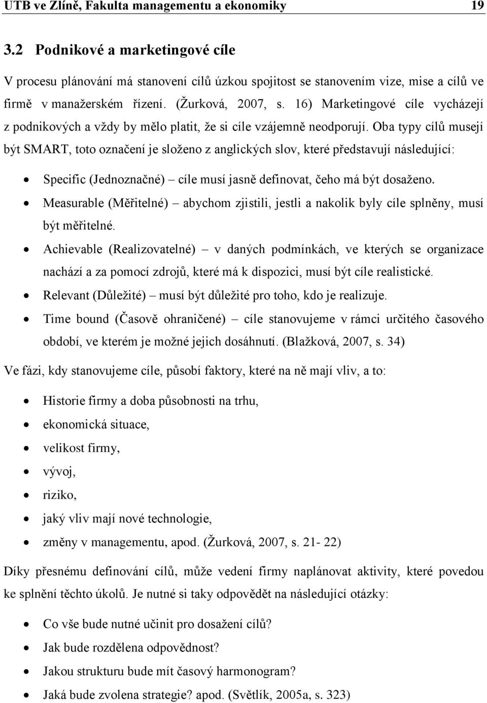 Oba typy cílů musejí být SMART, toto označení je sloţeno z anglických slov, které představují následující: Specific (Jednoznačné) cíle musí jasně definovat, čeho má být dosaţeno.