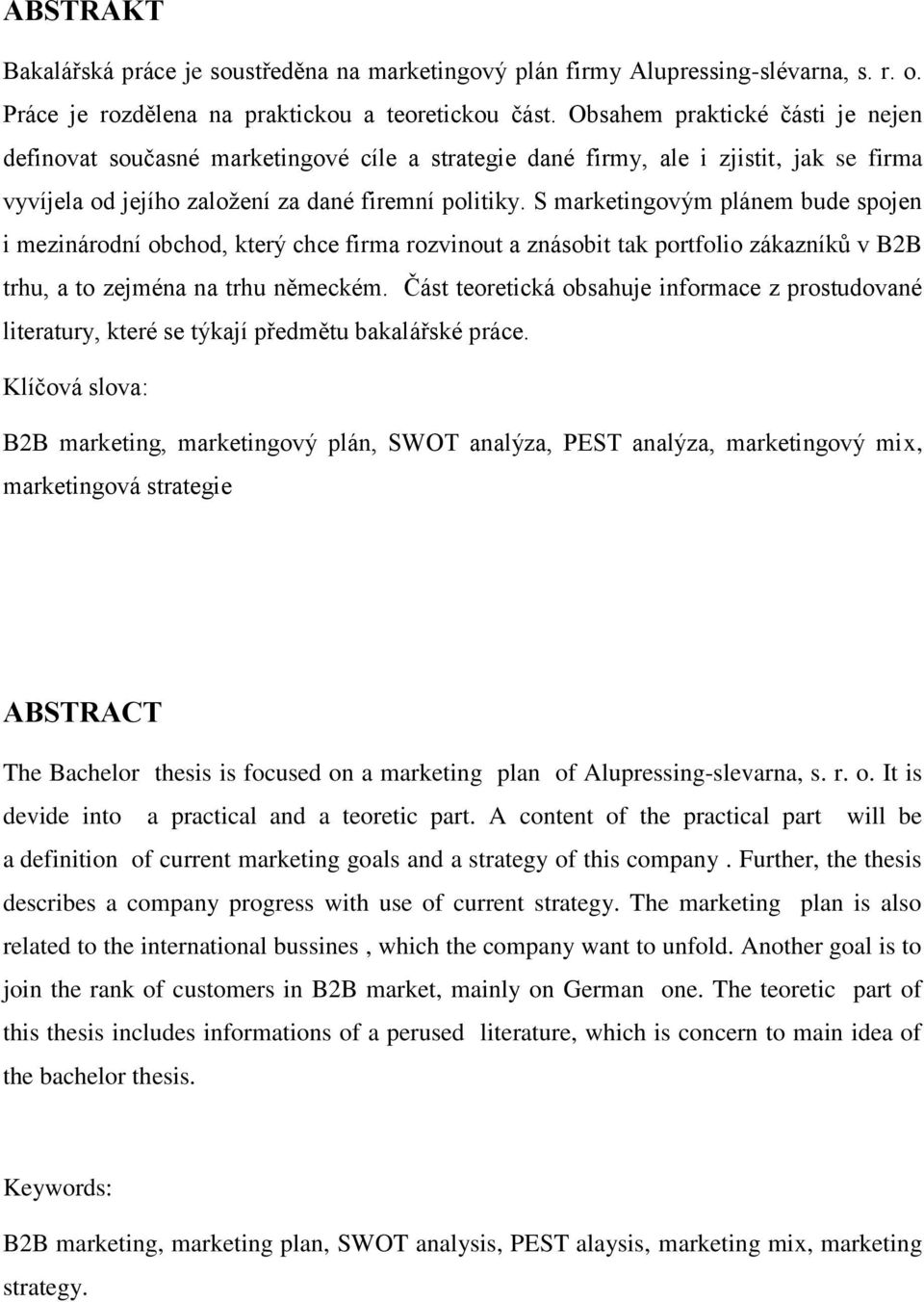 S marketingovým plánem bude spojen i mezinárodní obchod, který chce firma rozvinout a znásobit tak portfolio zákazníků v B2B trhu, a to zejména na trhu německém.