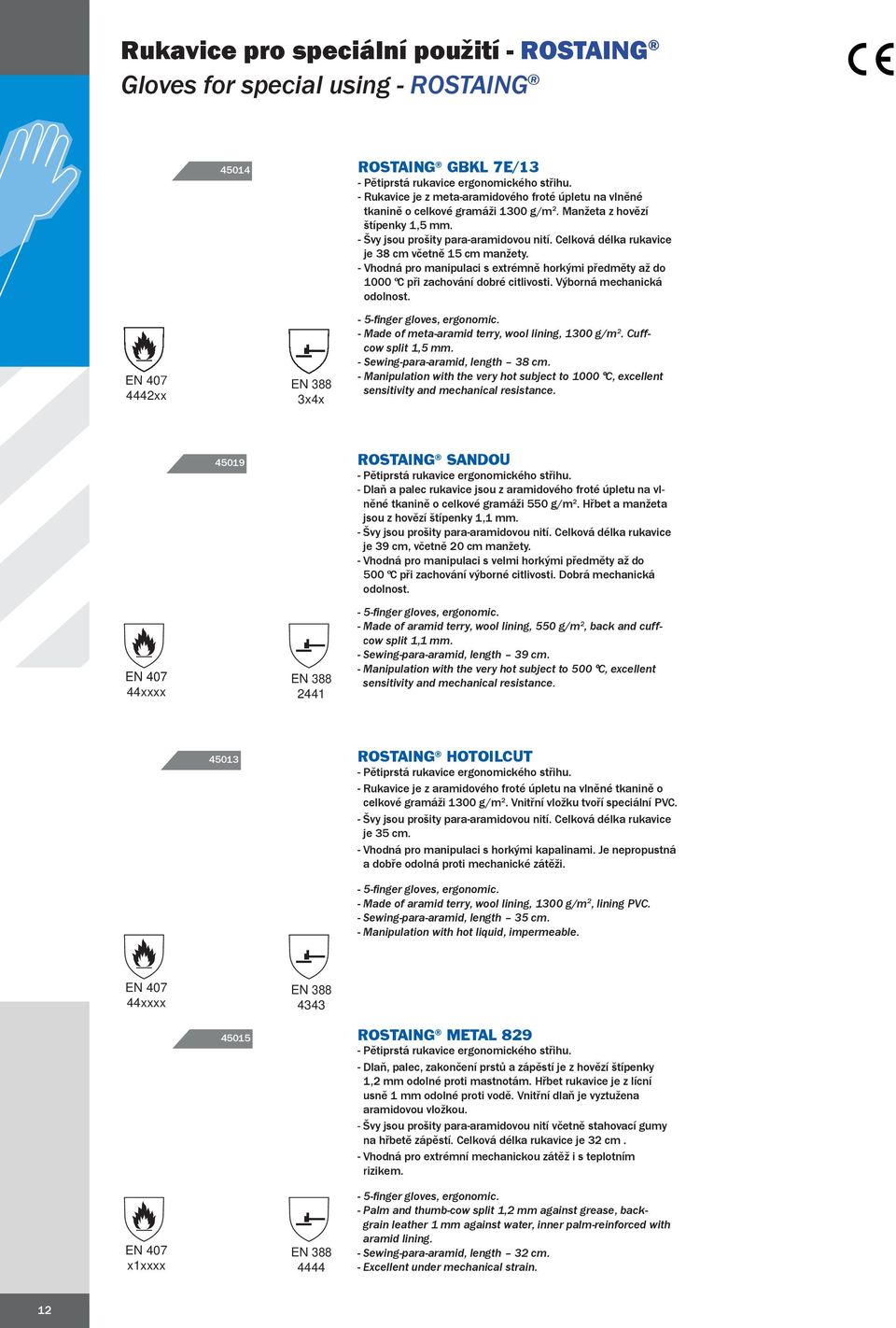 Celková délka rukavice je 38 cm včetně 15 cm manžety. - Vhodná pro manipulaci s extrémně horkými předměty až do 1000 ºC při zachování dobré citlivosti. Výborná mechanická odolnost.
