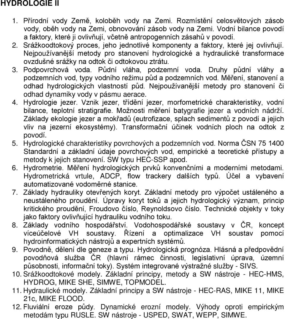 Nejpoužívanější metody pro stanovení hydrologické a hydraulické transformace ovzdušné srážky na odtok či odtokovou ztrátu. 3. Podpovrchová voda. Půdní vláha, podzemní voda.