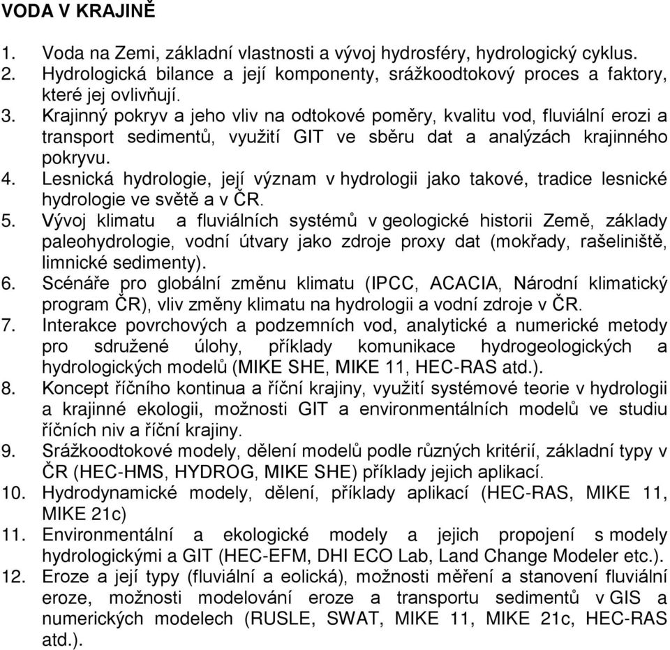 Lesnická hydrologie, její význam v hydrologii jako takové, tradice lesnické hydrologie ve světě a v ČR. 5.