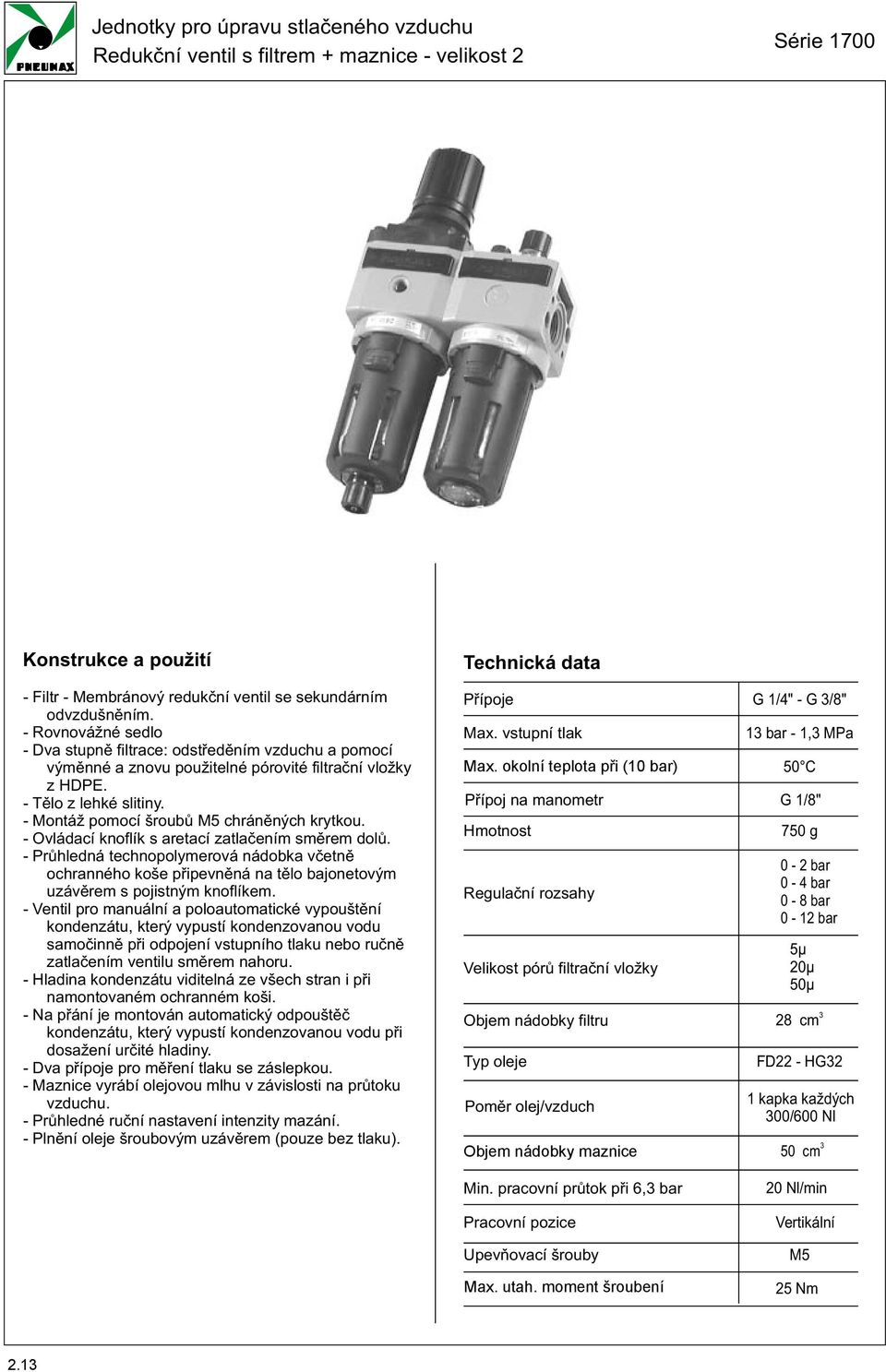 - Ovládací knoflík s aretací zatlaèením smìrem dolù. - Prùhledná technopolymerová nádobka vèetnì ochranného koše pøipevnìná na tìlo bajonetovým uzávìrem s pojistným knoflíkem.