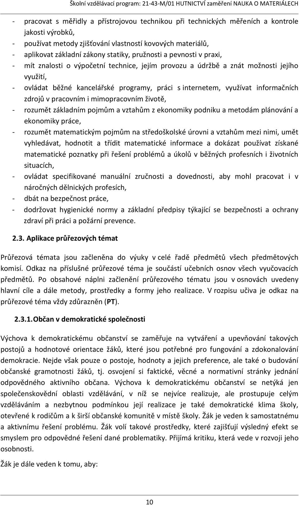 informačních zdrojů v pracovním i mimopracovním životě, - rozumět základním pojmům a vztahům z ekonomiky podniku a metodám plánování a ekonomiky práce, - rozumět matematickým pojmům na středoškolské