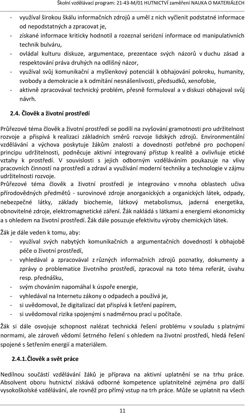 potenciál k obhajování pokroku, humanity, svobody a demokracie a k odmítání nesnášenlivosti, předsudků, xenofobie, - aktivně zpracovával technický problém, přesně formuloval a v diskuzi obhajoval