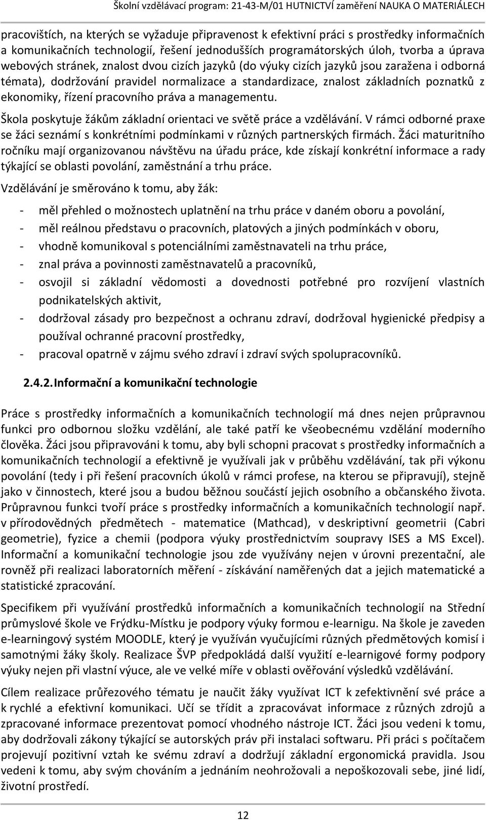 managementu. Škola poskytuje žákům základní orientaci ve světě práce a vzdělávání. V rámci odborné praxe se žáci seznámí s konkrétními podmínkami v různých partnerských firmách.