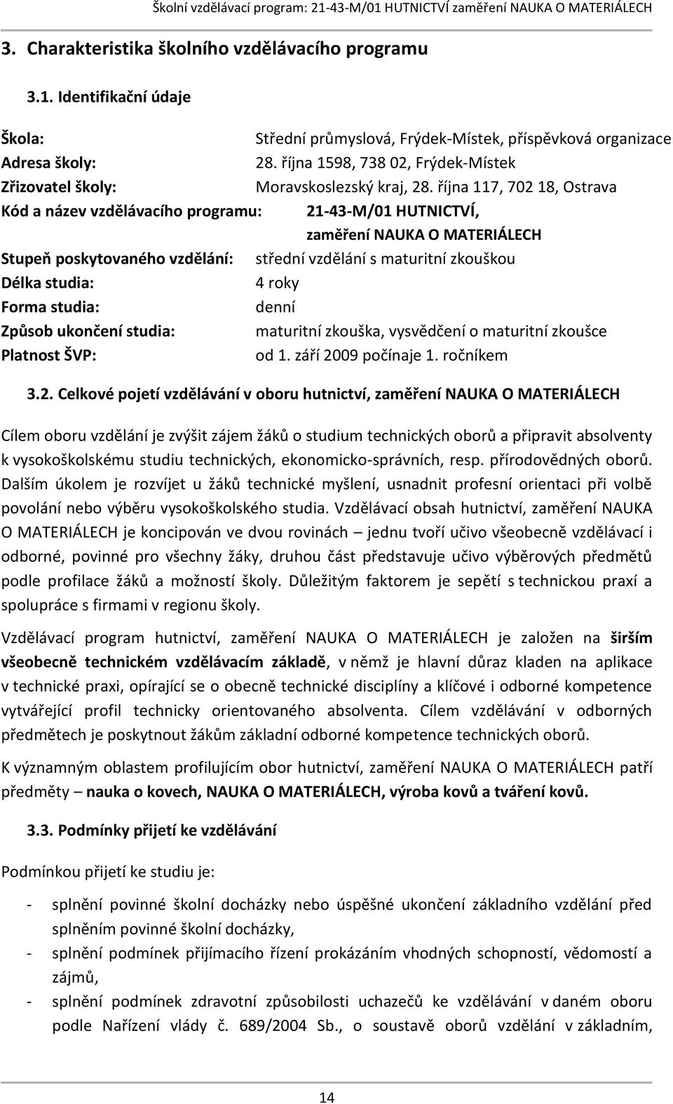 října 117, 702 18, Ostrava Kód a název vzdělávacího programu: 21-43-M/01 HUTNICTVÍ, zaměření NAUKA O MATERIÁLECH Stupeň poskytovaného vzdělání: střední vzdělání s maturitní zkouškou Délka studia: 4