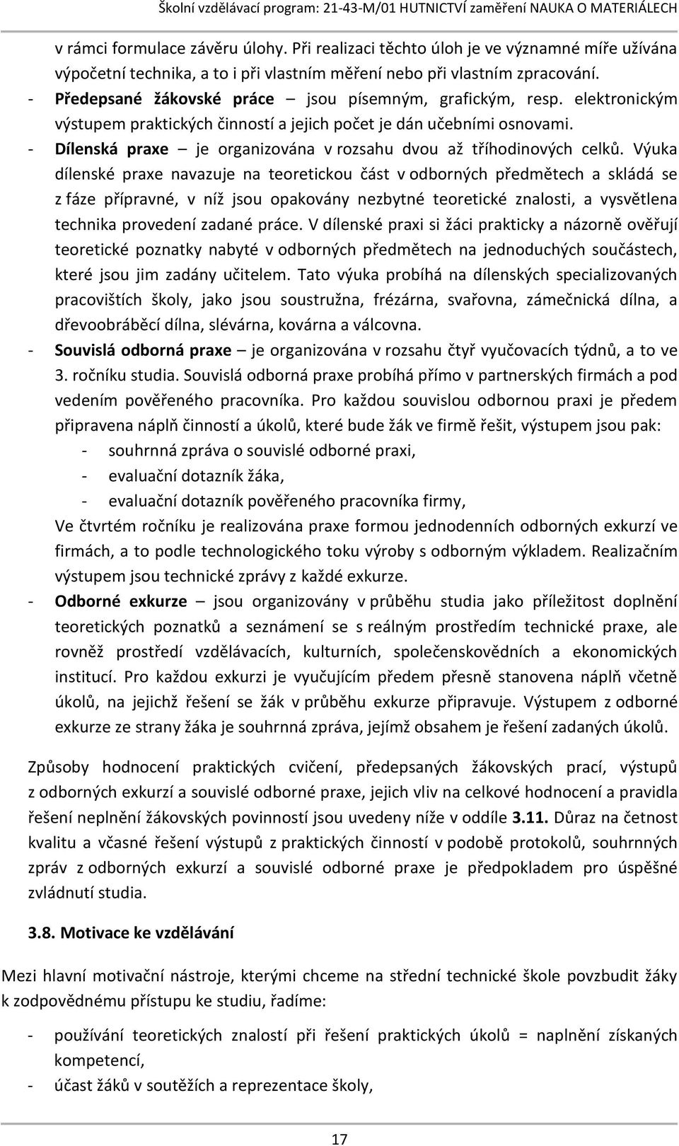 - Dílenská praxe je organizována v rozsahu dvou až tříhodinových celků.