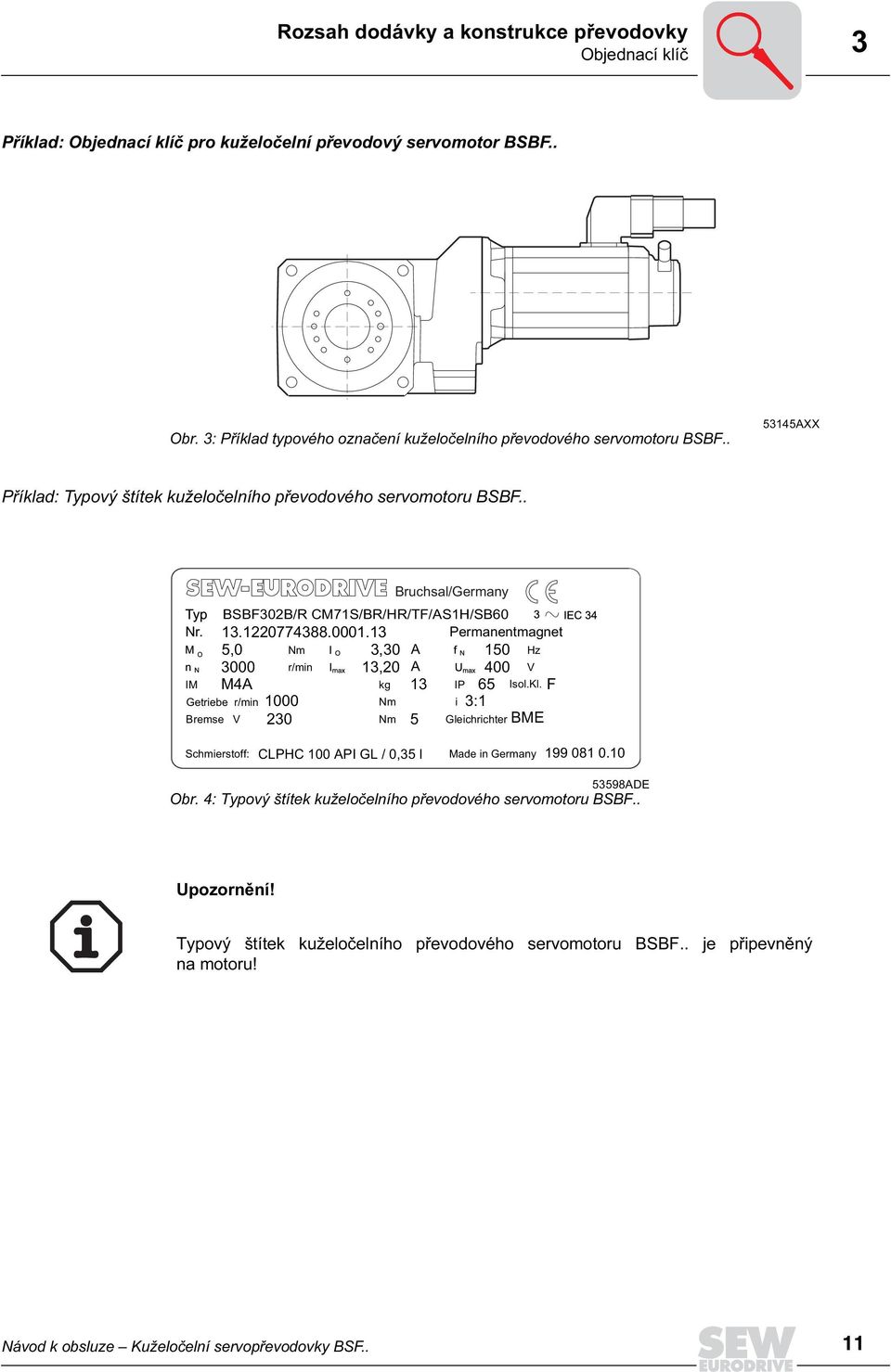 . Bruchsal/Germany BSBF302B/R CM71S/BR/HR/TF/AS1H/SB60 13.1220774388.0001.13 Permanentmagnet 5,0 Nm 3,30 A 150 Hz 3000 r/min 13,20 A 400 V M4A kg 13 IP 65 Isol.Kl.