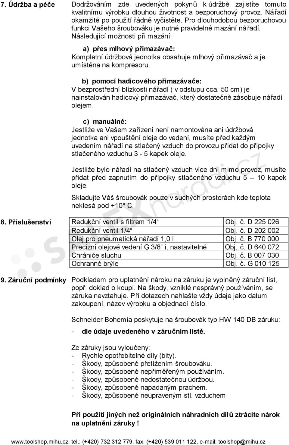 Následující možnosti při mazání: a) přes mlhový přimazávač: Kompletní údržbová jednotka obsahuje mlhový přimazávač a je umístěna na kompresoru.